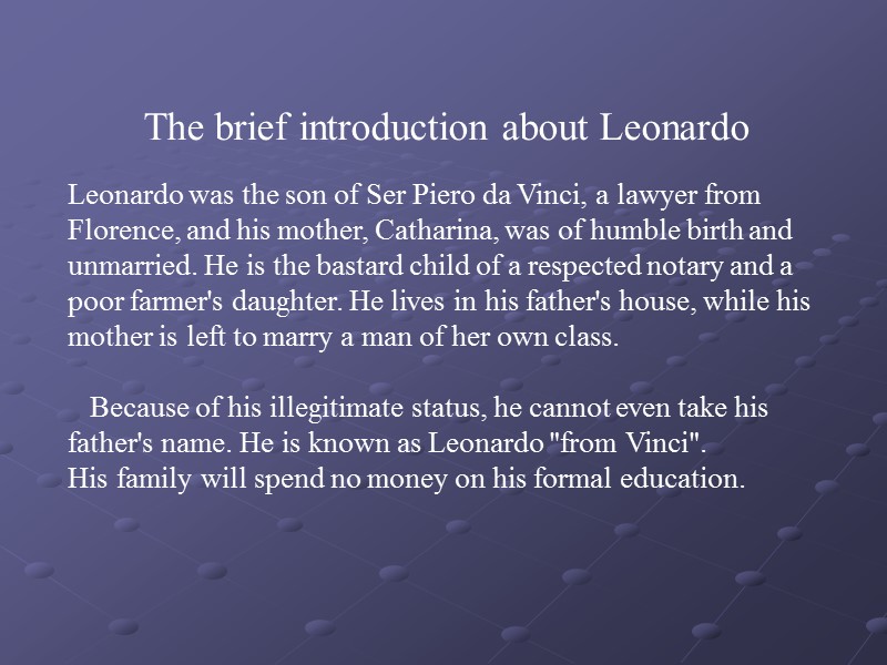 The brief introduction about Leonardo   Leonardo was the son of Ser Piero